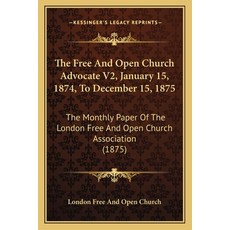 (英文圖書) The Free And Open Church Advocate V2 January 15 1874 To December 15 1875: The Monthly Pap... 平裝版, Kessinger Publishing, 英文