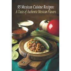 (英文圖書) 95 Mexican Cuisine Recipes: A Taste of Authentic Mexican Flavors 平裝版, Independently Published, 英文