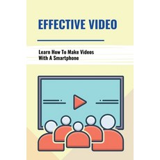 (英文圖書) Effective Video: Learn How To Make Videos With A Smartphone: Overcome Camera Fear 平裝版, Independently Published, 英文