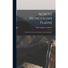 (英文圖書) Across Mongolian Plains: a Naturalist's Account of China's Great Northwest 精裝版, Legare Street Press, 英文
