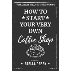 (英文圖書) From a Great Dream to Grand Opening: How to Start Your Very Own Coffee Shop 平裝版, Independently Published, 英文