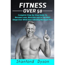 Fitness Over 50: Complete Step-by-Step Guide To Become Lean Muscular and In The Best Shape Ever Wit... 平裝版, Independently Published, 英文