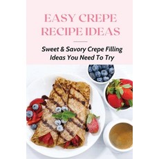 (英文圖書) Easy Crepe Recipe Ideas: Sweet & Savory Crepe Filling Ideas You Need To Try: The Mouth-Wateri... 平裝版, Independently Published, 英文