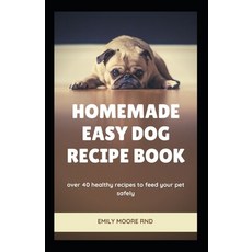 Homemade Easy Dog Recipe Book: Over 40 healthy recipes to feed your pet safely 平裝版, Independently Published, 英文