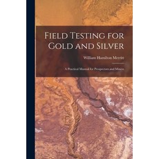 (英文圖書) Field Testing for Gold and Silver: A Practical Manual for Prospectors and Miners 平裝版, Legare Street Press, 英文