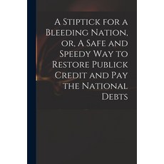 (英文圖書) A Stiptick for a Bleeding Nation or A Safe and Speedy Way to Restore Publick Credit and Pay... 平裝版, Legare Street Press, 英文