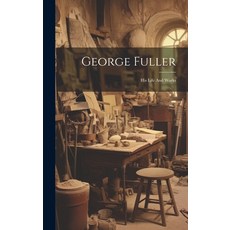 (英文圖書) George Fuller: His Life And Works 精裝版, Legare Street Press, 英文