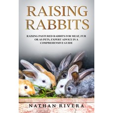 Raising Rabbits: Raising Pastured Rabbits for Meat Fur or as Pets Expert Advice in a Comprehensive... 平裝版, Independently Published, 英文