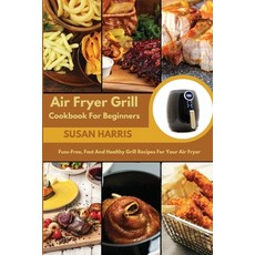 (英文圖書) Air Fryer Grill Cookbook For Beginners: Fuss-Free Fast And Healthy Grill Recipes For Your Ai... 平裝版, Susan Harris, 英文