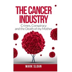 The Cancer Industry: Crimes Conspiracy and The Death of My Mother 精裝版, Endalldisease Publishing, 英文