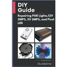 (英文圖書) DIY Guide: Repairing PAR Lights 12V SMPS 5V SMPS and Pixel LED 平裝版, Raja Sekhar, 英文