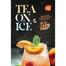 (英文圖書) Tea on Ice: Refreshing and Tasty Iced Tea Recipes to Beat the Heat in Summer 平裝版, Independently Published, 英文