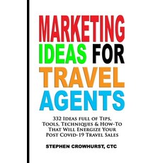 Marketing Ideas for Travel Agents: 332 Ideas full of Tips Tools & Techniques to Energize Your POST-... 平裝版, Independently Published, 英文