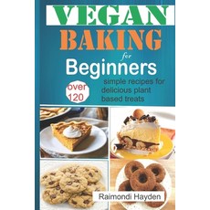 (英文圖書) Vegan Baking for Beginners: Over 120 simple recipes for delicious plant based treats 平裝版, Independently Published, 英文