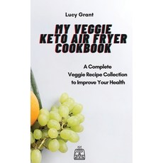 My Veggie Keto Air Fryer Cookbook: A Complete Veggie Recipe Collection to Improve Your Health 精裝版, Lucy Grant, 英文