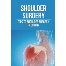 (英文圖書) Shoulder Surgery: Tips To Shoulder Surgery Recovery: Find Shoulder Surgery Recovery Time 平裝版, Independently Published, 英文