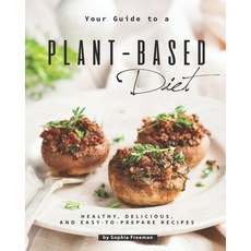 Your Guide to a Plant-Based Diet: Healthy Delicious and Easy-to-Prepare Recipes 平裝版, Independently Published, 英文