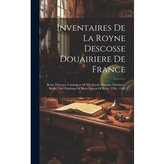 (英文書) Inventaires De La Royne Descosse Douairiere De France： Reine D'écosse. Catalogues Of The Jewe... 精裝版, Legare Street Press, 英文