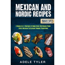 Mexican and Nordic Recipes: 2 Books In 1: Prepare At Home Over 150 Dishes From Spicy Mexican To Eleg... 平裝版, Independently Published, 英文