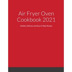 (英文圖書) Air Fryer Oven Cookbook 2021: Healthy Delicious and Easy to Make Recipes 平裝版, Lulu.com, 英文