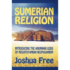 Sumerian Religion: Introducing the Anunnaki Gods of Mesopotamian Neopaganism 精裝版, Joshua Free, 英文