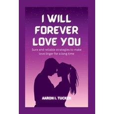 (英文圖書) I Will Forever Love You: Sure and reliable strategies to make love linger for a long time 平裝版, Independently Published, 英文