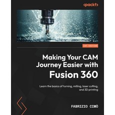 (英文圖書) Making Your CAM Journey Easier with Fusion 360: Learn the basics of turning milling laser c... 平裝版, Packt Publishing, 英文