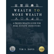 Wealth To More Wealth: A Proven Wealth Guide For Real Estate Investors 平裝版, Independently Published, 英文