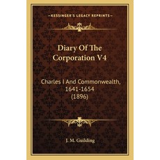 (英文圖書) Diary Of The Corporation V4: Charles I And Commonwealth 1641-1654 (1896) 平裝版, Kessinger Publishing, 英文