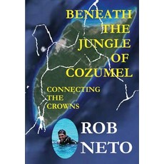 (英文圖書) Beneath the Jungle of Cozumel: Connecting the Crowns 精裝版, Chipola Publishing LLC, 英文