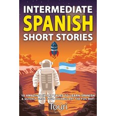 Intermediate Spanish Short Stories: 10 Amazing Short Tales to Learn Spanish & Quickly Grow Your Voca... 平裝版, Touri Language Learning, 英語