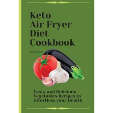 Keto Air Fryer Diet Cookbook: Tasty and Delicious Vegetables Recipes to Effortless your Health 平裝版, River Hunt, 英文