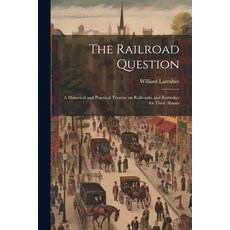 (英文圖書) The Railroad Question; a Historical and Practical Treatise on Railroads and Remedies for The... 平裝版, Legare Street Press, 英文