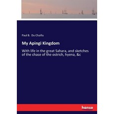 My Apingi Kingdom: With life in the great Sahara and sketches of the chase of the ostrich hyena &c 平裝版, Hansebooks, 英文