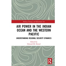 Air Power in the Indian Ocean and the Western Pacific: Understanding Regional Security Dynamics 精裝版, Routledge, 英文