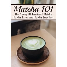 (英文圖書) Matcha 101: The Making Of Traditional Matcha Matcha Lattes And Matcha Smoothies: Matcha Gree... 平裝版, Independently Published, 英文