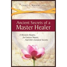 Ancient Secrets of a Master Healer: A Western Skeptic An Eastern Master And Life's Greatest Secrets 平裝版, Ancient Secrets Academy LLC, 英文