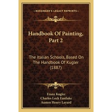 Handbook Of Painting Part 2: The Italian Schools Based On The Handbook Of Kugler (1887) 平裝版, Kessinger Publishing, 英文