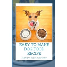 Easy To Make Dog Food Recipe: Make your dog love you more by giving it the best enjoyable recipes 平裝版, Independently Published, 英文