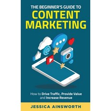 The Beginner's Guide to Content Marketing: How to Drive Traffic Provide Value and Increase Revenue 平裝版, Pendragon Consulting LLC, 英文
