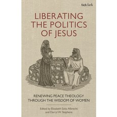 Liberating the Politics of Jesus: Renewing Peace Theology Through the Wisdom of Women 精裝版, T&T Clark, 英文