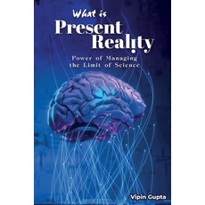 What Is Present Reality: The Power of Managing the Limits of Science 平裝版, Independently Published, 英文