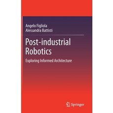 Post-Industrial Robotics: Exploring Informed Architecture 平裝版, Springer, 英文