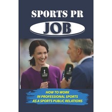 (英文圖書) Sports PR Job: How To Work In Professional Sports As A Sports Public Relations: Entering Spor... 平裝版, Independently Published, 英文