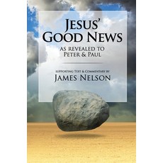 Jesus' Good Neww as revealed to Peter and Paul by James Nelson 平裝版, Independently Published, 英文