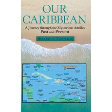 Our Caribbean: A Journey Through the Mysterious Antilles 精裝版, Archway Publishing, 英文