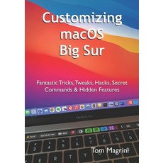 Customizing macOS Big Sur: Fantastic Tricks Tweaks Hacks Secret Commands & Hidden Features 平裝版, Independently Published, 英文