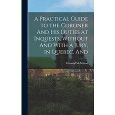 (英文圖書) A Practical Guide to the Coroner And his Duties at Inquests Without And With a Jury in Queb... 精裝版, Legare Street Press, 英文