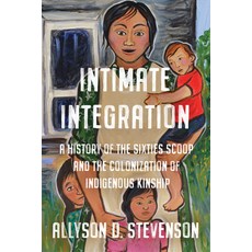 Intimate Integration: A History of the Sixties Scoop and the Colonization of Indigenous Kinship 平裝版, University of Toronto Press, 英語