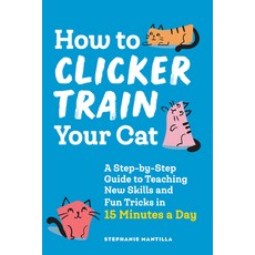 How to Clicker Train Your Cat: A Step-By-Step Guide to Teaching New Skills and Fun Tricks in 15 Minu... 平裝版, Rockridge Press, 英文